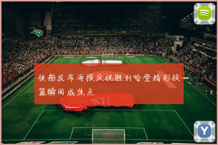 快船发布海报庆祝胜利哈登精彩投篮瞬间成焦点