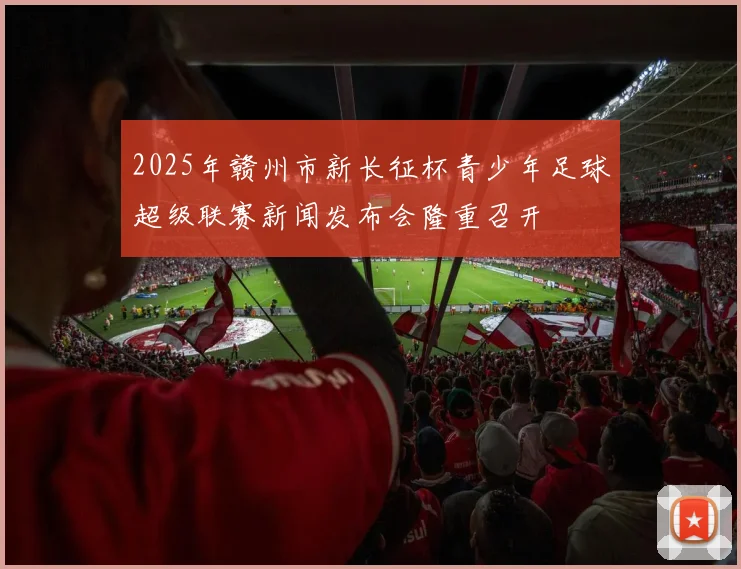 2025年赣州市新长征杯青少年足球超级联赛新闻发布会隆重召开